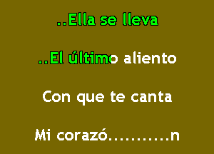 ..Ella se lleva

..El L'Iltimo aliento

Con que te canta

Mi corazc') ........... n
