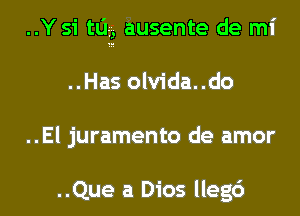 ..Y 51' tug, ausente de mi
..Has olvida..do
..El juramento de amor

..Que a Dios lleg6