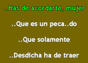 ..Has de acordarte, mujer
..Que es un peca..do
..Que solamente

..Desdicha ha de traer