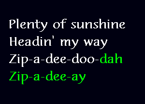 Plenty of sunshine
Headin' my way

Zip-a-dee-doo-dah
Zip-a-dee-ay