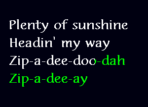 Plenty of sunshine
Headin' my way

Zip-a-dee-doo-dah
Zip-a-dee-ay