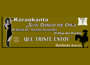 t Karaokanta m
e mr DISCO DE ORQ

rssmo do .- Vicente Fernandez

ll Hijo dcl Pueblo

Q QUE TRISTE ESTOY '
Wham karat.