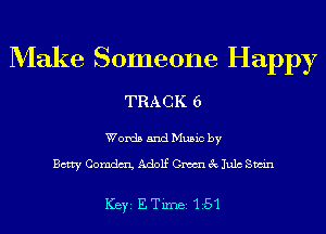 Make Someone Happy

TRACK 6

Words and Music by

Betty Comdm Adolf Gm 3c Julc Swim

ICBYI E TiIDBI 151