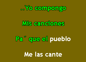 ..Yo compongo

Mis canciones

Pa ' que el pueblo

Me las cante