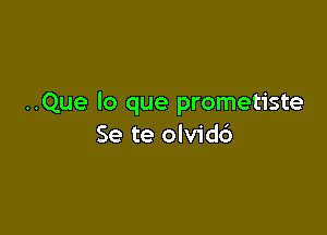 ..Que lo que prometiste

Se te olvid6