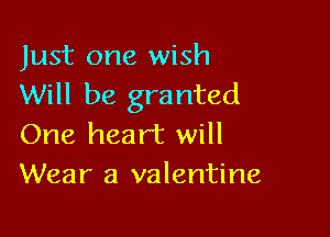Just one wish
Will be granted

One heart will
Wear a valentine