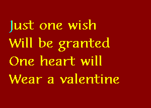 Just one wish
Will be granted

One heart will
Wear a valentine