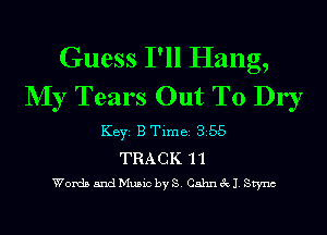 Guess I'll Hang,
NIy Tears Out To Dr I

KEYS B Time 355
TRACK '11
Words 5ndMu5ic byS. Cahnecl Stync