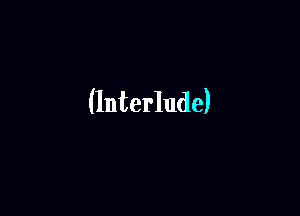 (Interlude)