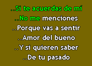 ..Si te acuerdas de mi
..No me menciones
..Porque vas a sentir
..Amor del bueno
..Y 51' quieren saber

..De tu pasado l