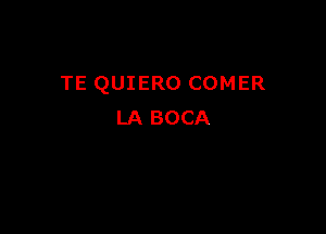 TE QUIERO COMER

LA BOCA