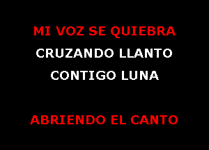 MI VOZ SE QUIEBRA
CRUZANDO LLANTO
CONTIGO LUNA

ABRIENDO EL CANTO l