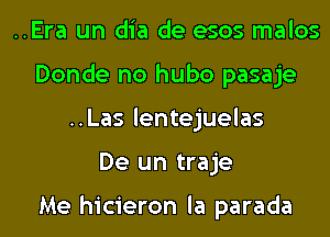 ..Era un dia de esos malos
Donde no hubo pasaje
..Las lentejuelas
De un traje

Me hicieron la parada