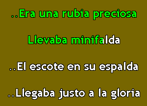 ..Era una rubia preciosa
Llevaba minifalda
..El escote en su espalda

..Llegaba justo a la gloria