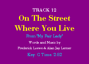 TRACK 12

On The Street

XVhere You Live

From 'My Fair Lady
Words and Muuc by
Fmdcrjck Loewe 6 Alan 13y lunar

Key C Time 2 52 l