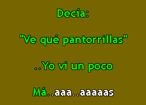 Deciaz

Ve quc pantorrillas

..Yo v1 un poco

Ma..aaa..aaaaas