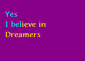 Yes
I believe in

Dreamers