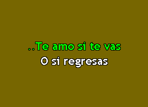 ..Te amo si te vas

0 si regresas