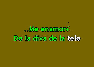 ..Me enamore'

De la diva de la tele