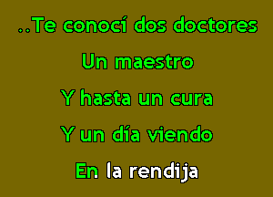 ..Te conoci dos doctores
Un maestro
Y hasta un cura

Y un dia viendo

En la rendija