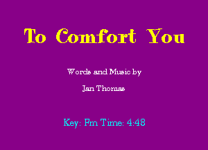 To Comfort You

Words and Mums by

Jan Thomas

Key Fm Tune 4 48