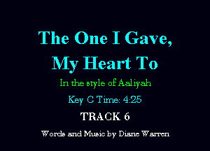 The One I Gave,
My Heart To

In the bryle of Aallyah
Key C Time 4 25
TRACK 6

Welds and Muam by Dunc WW I