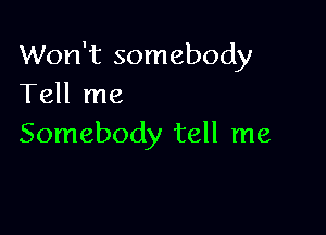 Won't somebody
Tell me

Somebody tell me