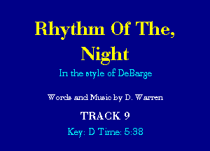 Rhythln Of The,
Night

In the bryle of DeBarse

Worth and Music by D Wm

TRACK 9

Key DTme 538 l