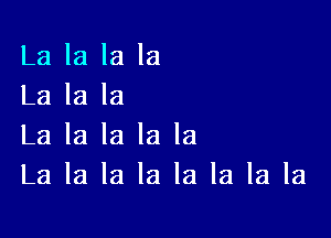 La la la la
La la la

La la la la la
La la la la la la la la