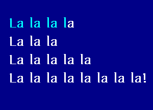 La la la la
La la la

La la la la la
La la la la la la la la!