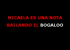 MICAELA ES UNA NOTA

BAI LAN DO EL BOGALOO