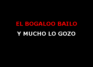 EL BOGALOO BAI LO

Y MUCHO L0 GOZO