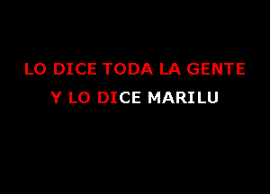 L0 DICE TODA LA GENTE

Y LO DICE MARILU