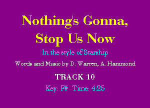 Nothing's Gonna,
Stop Us NOW

In the style of Stamhip
Words and Music by D. Wm A. Hammond

TRACK '10
ICBYI Piaf TiIDBI 425