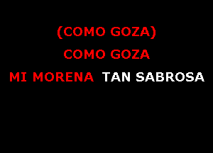 (como GOZA)
COMO GOZA

MI MORENA TAN SABROSA