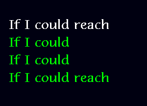 IfI could reach
If I could

IfI could
If I could reach