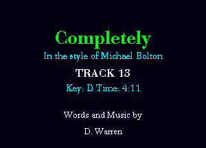 Completely

1n the owle ofMlchael Bolton
TRACK 13

KEYS D Time 4111

Words and Musxc by
D Warren