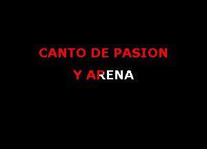 CANTO DE PASION

Y ARENA