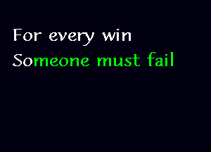 For every win

Someone must fail