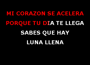 MI CORAZON SE ACELERA
PORQUE TU DIA TE LLEGA
SABES QUE HAY
LUNA LLENA