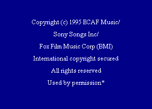 Copyright (c) 1995 ECAF Music!

Sony Songs Incl
Fox Film Music Corp (BMI)
International copyright secured
All rights xeserved

Usedbypemussiom