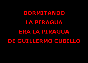 DORMITANDO
LA PIRAGUA

ERA LA PIRAGUA
DE GUILLERMO CUBILLO