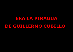 ERA LA PI RAGUA

DE GUILLERMO CUBILLO