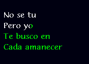 No se tu
Pero yo

Te busco en
Cada amanecer