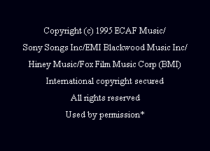 Copyright (c) 1995 ECAF Music!
Sony Songs IncfEMI Blackwood Music Inc!
Hiney Musich UK Film Music Corp (BMI)
International copyright secured
All rights reserved

Used by permis sion