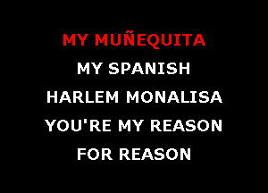 MY MUNEQUITA
MY SPANISH

HARLEM MONALISA
YOU'RE MY REASON
FOR REASON