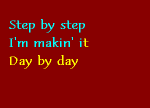 Step by step

I'm makin' it

Day by day