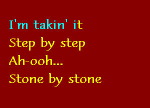 I'm takin' it
Step by step

Ah-ooh...
Stone by stone