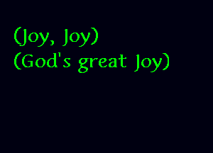 (Joy, Joy)
(God's great Joy)