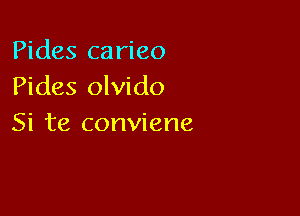 Pides carieo
Pides olvido

Si te conviene